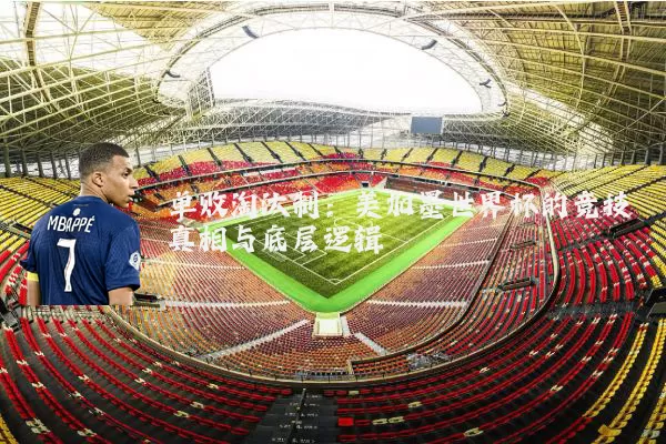 单败淘汰制:美加墨世界杯的竞技真相与底层逻辑